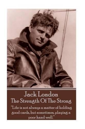 Cover image for Jack London - The Strength Of The Strong: Life is not always a matter of holding good cards, but sometimes, playing a poor hand well.