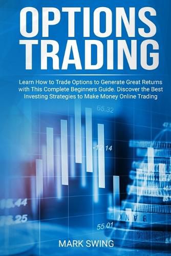 Cover image for Options Trading: Learn How to Trade Options to Generate Great Returns with This Complete Beginners Guide. Discover the Best Investing Strategies to Make Money Online Trading Options