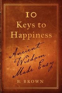 Cover image for Ten Keys to Happiness: Ancient Wisdom Made Easy