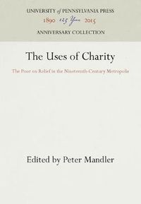 Cover image for The Uses of Charity: The Poor on Relief in the Nineteenth-Century Metropolis