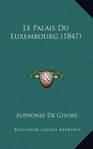 Cover image for Le Palais Du Luxembourg (1847)