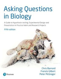 Cover image for Asking Questions in Biology: A Guide to Hypothesis Testing, Experimental Design and Presentation in Practical Work and Research Projects