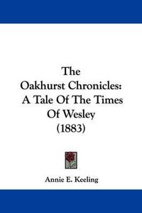 Cover image for The Oakhurst Chronicles: A Tale of the Times of Wesley (1883)