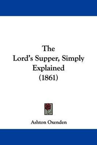 Cover image for The Lord's Supper, Simply Explained (1861)