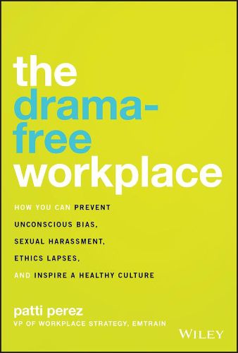 Cover image for The Drama-Free Workplace: How You Can Prevent Unconscious Bias, Sexual Harassment, Ethics Lapses, and Inspire a Healthy Culture