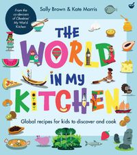 Cover image for The World In My Kitchen: Global recipes for kids to discover and cook (from the co-devisers of CBeebies' My World Kitchen)