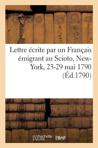 Cover image for Lettre Ecrite Par Un Francais Emigrant Au Scioto, New-York, 23-29 Mai 1790