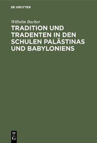 Cover image for Tradition und Tradenten in den Schulen Palastinas und Babyloniens: Studien und Materialien zur Entstehungsgeschichte des Talmuds