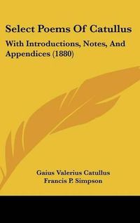 Cover image for Select Poems of Catullus: With Introductions, Notes, and Appendices (1880)