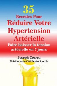 Cover image for 35 Recettes Pour Reduire Votre Hypertension Arterielle: Faire baisser la tension arterielle en 7 jours