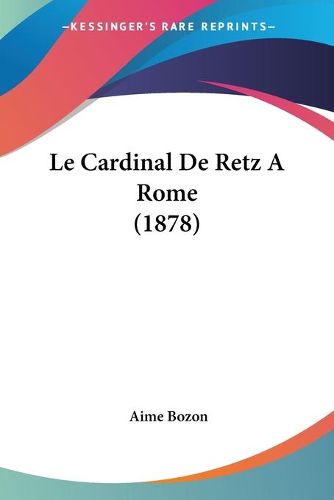Cover image for Le Cardinal de Retz a Rome (1878)