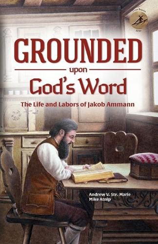 Cover image for Grounded Upon God's Word: The Life and Labors of Jakob Ammann