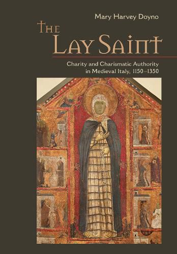 Cover image for The Lay Saint: Charity and Charismatic Authority in Medieval Italy, 1150-1350