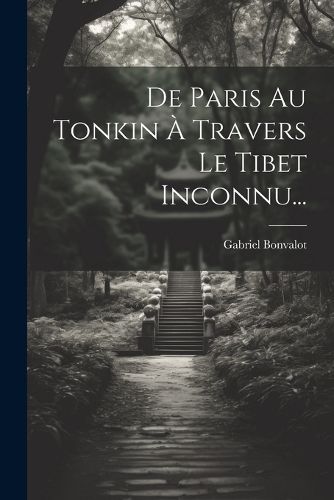 Cover image for De Paris Au Tonkin A Travers Le Tibet Inconnu...