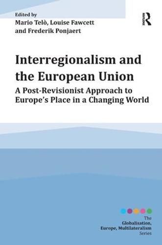 Cover image for Interregionalism and the European Union: A Post-Revisionist Approach to Europe's Place in a Changing World