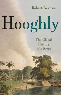 Cover image for Hooghly: The Global History of a River