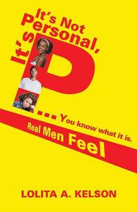 Cover image for It's Not Personal, It's P..You Know What It Is.: Real Men Feel