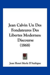 Cover image for Jean Calvin Un Des Fondateures Des Libertes Modernes: Discourse (1868)