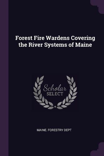 Cover image for Forest Fire Wardens Covering the River Systems of Maine