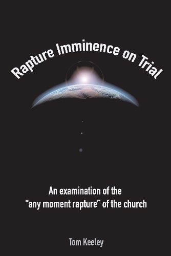 Cover image for Rapture Imminence On Trial: An Examination of the  Any Moment Rapture of the Church