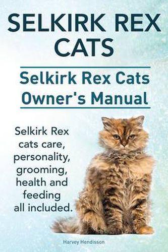 Cover image for Selkirk Rex Cats. Selkirk Rex Cats Ownerss Manual. Selkirk Rex cats care, personality, grooming, health and feeding all included.