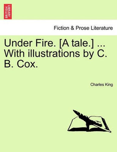 Under Fire. [A Tale.] ... with Illustrations by C. B. Cox.