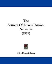 Cover image for The Sources of Luke's Passion-Narrative (1919)