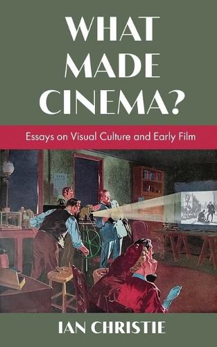 Cover image for What Made Cinema? Essays on Visual Culture and Early Film