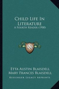 Cover image for Child Life in Literature: A Fourth Reader (1900)