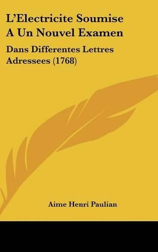 Cover image for L'Electricite Soumise Aun Nouvel Examen: Dans Differentes Lettres Adressees (1768)