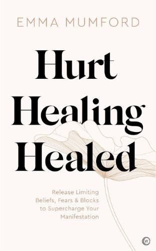 Hurt, Healing, Healed: Release Limiting Beliefs, Fears & Blocks to Supercharge Your Manifestation