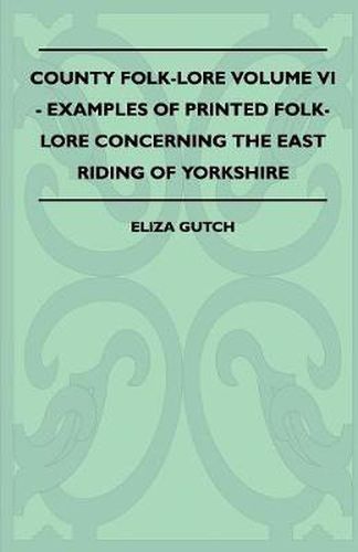 Cover image for County Folk-Lore Volume VI - Examples OF Printed Folk-Lore Concerning The East Riding Of Yorkshire