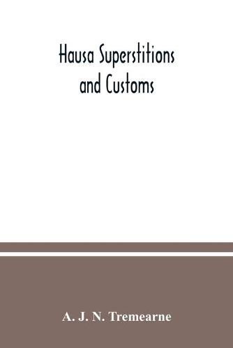 Cover image for Hausa superstitions and customs: an introduction to the folk-lore and the folk; Being Volume I of the West African Nights' Entertainments Series