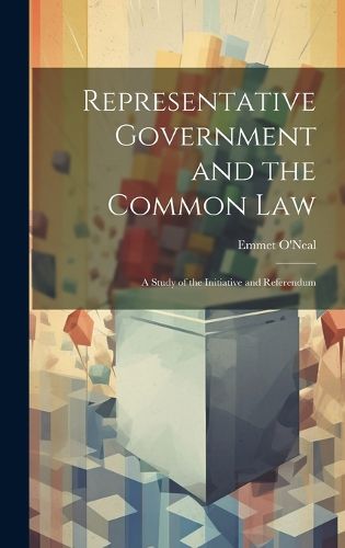 Cover image for Representative Government and the Common law; a Study of the Initiative and Referendum