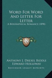 Cover image for Word for Word and Letter for Letter Word for Word and Letter for Letter: A Biographical Romance (1898) a Biographical Romance (1898)