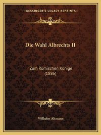 Cover image for Die Wahl Albrechts II: Zum Romischen Konige (1886)