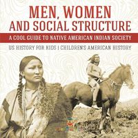 Cover image for Men, Women and Social Structure - A Cool Guide to Native American Indian Society - US History for Kids Children's American History