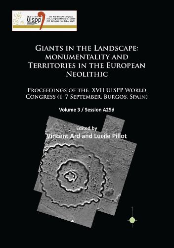 Giants in the Landscape: Monumentality and Territories in the European Neolithic: Proceedings of the XVII UISPP World Congress (1-7 September, Burgos, Spain): Volume 3 / Session A25d