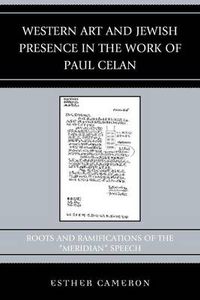 Cover image for Western Art and Jewish Presence in the Work of Paul Celan: Roots and Ramifications of the  Meridian  Speech