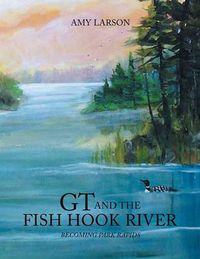 Cover image for GT and the Fish Hook River: Becoming Park Rapids.