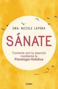 Cover image for Sanate: Conecta con tu esencia mediante la Psicologia Holistica / How to Do the Work