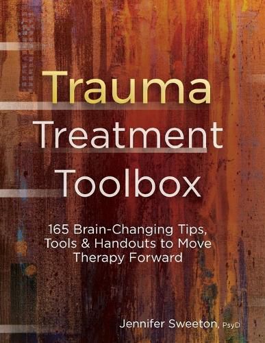 Cover image for Trauma Treatment Toolbox: 165 Brain-Changing Tips, Tools & Handouts to Move Therapy Forward