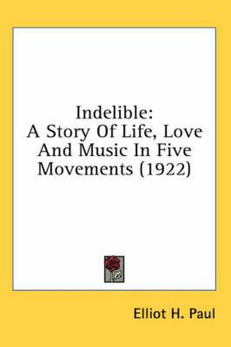 Cover image for Indelible: A Story of Life, Love and Music in Five Movements (1922)