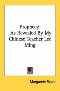 Cover image for Prophecy: As Revealed by My Chinese Teacher Lee Ming