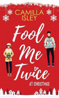 Cover image for Fool Me Twice at Christmas: A Fake Relationship, Small Town, Holiday Romantic Comedy