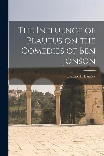 Cover image for The Influence of Plautus on the Comedies of Ben Jonson