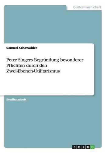 Cover image for Peter Singers Begrundung besonderer Pflichtendurch den Zwei-Ebenen-Utilitarismus