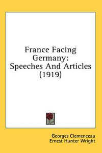 Cover image for France Facing Germany: Speeches and Articles (1919)