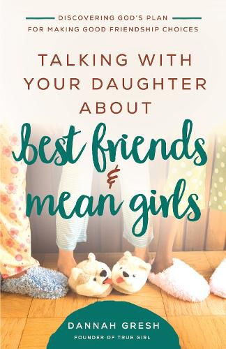 Talking with Your Daughter About Best Friends and Mean Girls: Discovering God's Plan for Making Good Friendship Choices