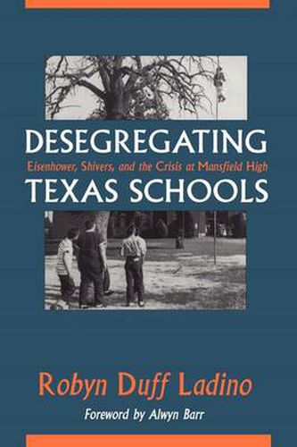 Cover image for Desegregating Texas Schools: Eisenhower, Shivers, and the Crisis at Mansfield High